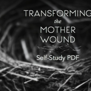 Transforming the Mother Wound (Part One: Clarity & Protection) - Self Study PDF